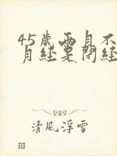 45岁两月不来月经是闭经还是绝经