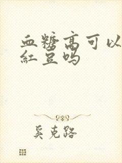 血糖高可以吃小红豆吗