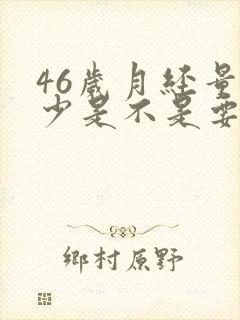 46岁月经量很少是不是要绝经了