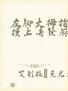 左脚大拇指外侧摸上去发麻