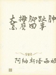 大拇脚趾肿了是怎么回事