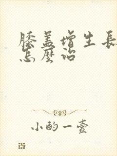 膝盖增生长骨刺怎么治