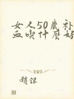 女人50岁补气血吃什么好