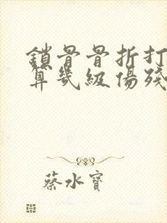 锁骨骨折打钢板算几级伤残封面