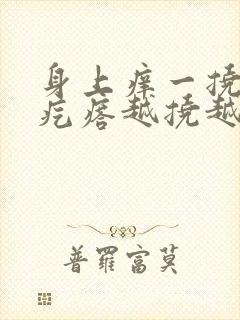 身上痒一挠就起疙瘩越挠越痒是怎么回事