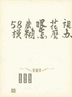 58岁眼花视力模糊怎么办封面