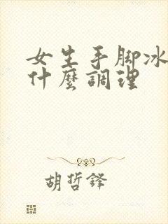 女生手脚冰凉吃什么调理