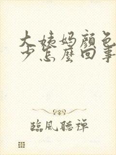 大姨妈颜色浅量少怎么回事
