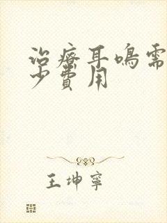 治疗耳鸣需要多少费用