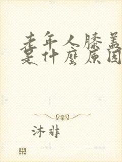 老年人膝盖肿痛是什么原因封面