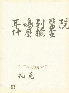 耳鸣到医院要做什么检查封面