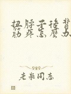 扭脖子后背一侧筋疼怎么办