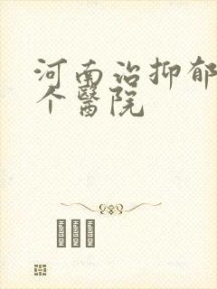 河南治抑郁上哪个医院