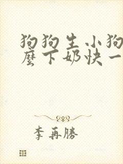 狗狗生小狗吃什么下奶快一点