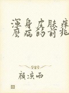 浑身皮肤痒是什么病的前兆封面