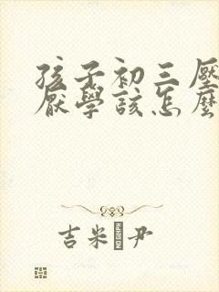孩子初三压力大厌学该怎么办