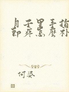 月子里手指头关节疼怎么补救