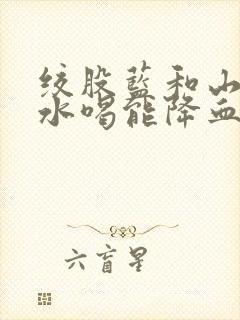 绞股蓝和山楂泡水喝能降血脂吗