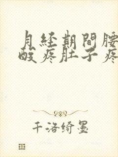 月经期间腰酸腿酸疼肚子疼怎么回事