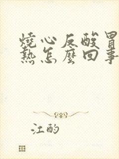 烧心反酸胃部灼热怎么回事