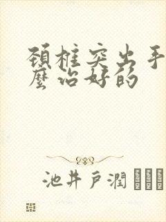 颈椎突出手麻怎么治好的