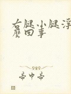 右腿小腿浮肿怎么回事封面