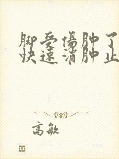 脚受伤肿了怎么快速消肿止痛