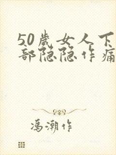 50岁女人下腹部隐隐作痛