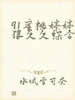 91蜜桃婷婷狠狠久久综合9色
