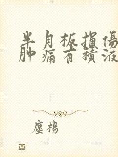 半月板损伤膝盖肿痛有积液怎么治疗