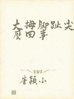 大拇脚趾尖疼怎么回事