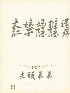 大姨妈推迟4天肚子隐隐疼怎么回事