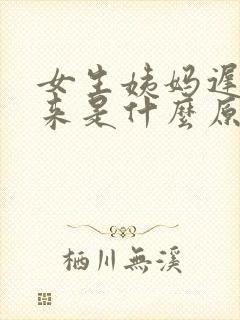 女生姨妈迟迟不来是什么原因