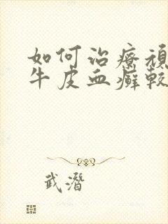如何治疗顽固性牛皮血癣较好