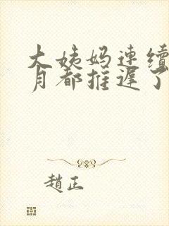 大姨妈连续两个月都推迟了
