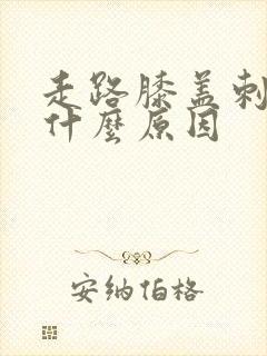 走路膝盖刺疼是什么原因