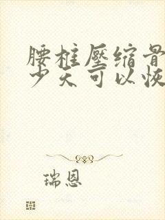 腰椎压缩骨折多少天可以恢复