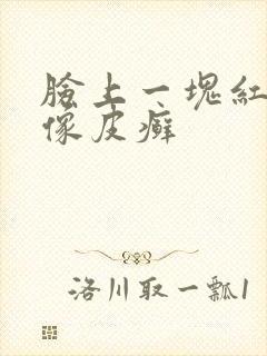 脸上一块红红的像皮癣