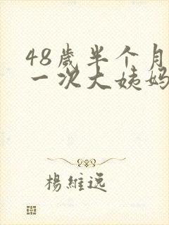 48岁半个月来一次大姨妈是怎么回事