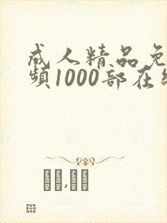 成人精品免费视频1000部在线观看