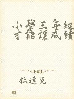 小学三年级怎样才能让成绩提高