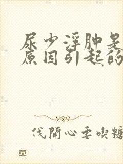 尿少浮肿是什么原因引起的