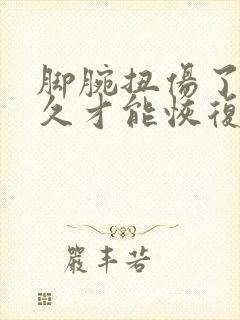 脚腕扭伤了筋多久才能恢复