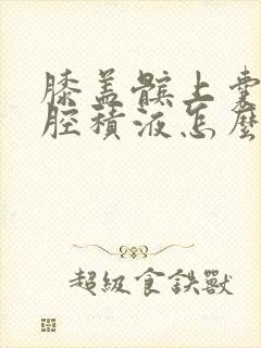 膝盖髌上囊关节腔积液怎么办封面