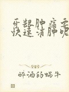 牙龈肿痛要怎么快速消肿呢