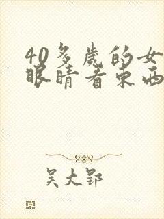 40多岁的女人眼睛看东西模糊是怎么回事