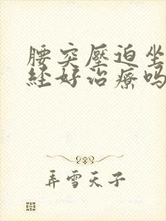 腰突压迫坐骨神经好治疗吗