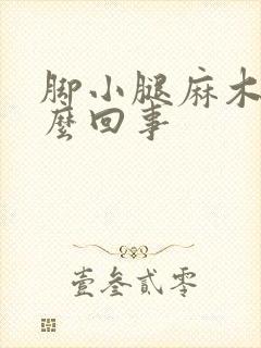 脚小腿麻木是怎么回事