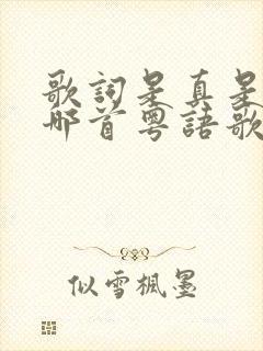 歌词是真是假是哪首粤语歌