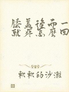膝盖后面一走路就疼怎么回事